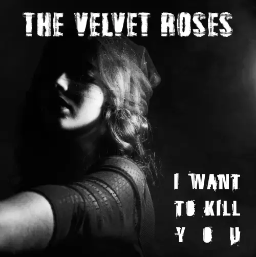 The Velvet Roses : I Want to Kill You The Velvet Roses : I Want to Kill You
